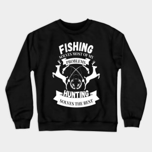 Fishing solves most of my problems hunting solves the rest Crewneck Sweatshirt